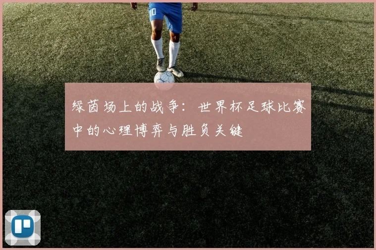 绿茵场上的战争：世界杯足球比赛中的心理博弈与胜负关键