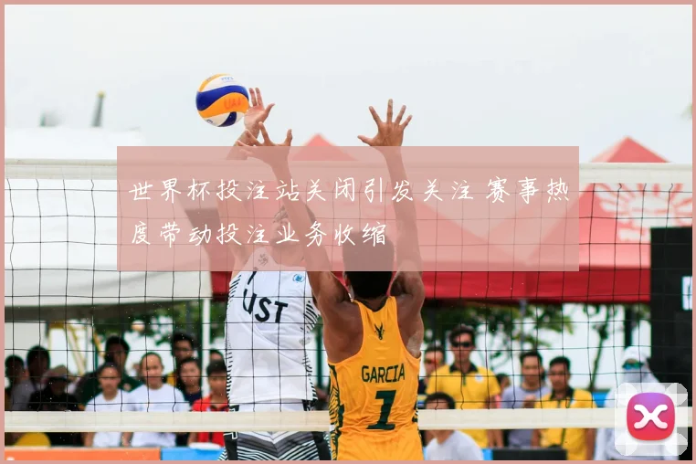 世界杯投注站关闭引发关注 赛事热度带动投注业务收缩